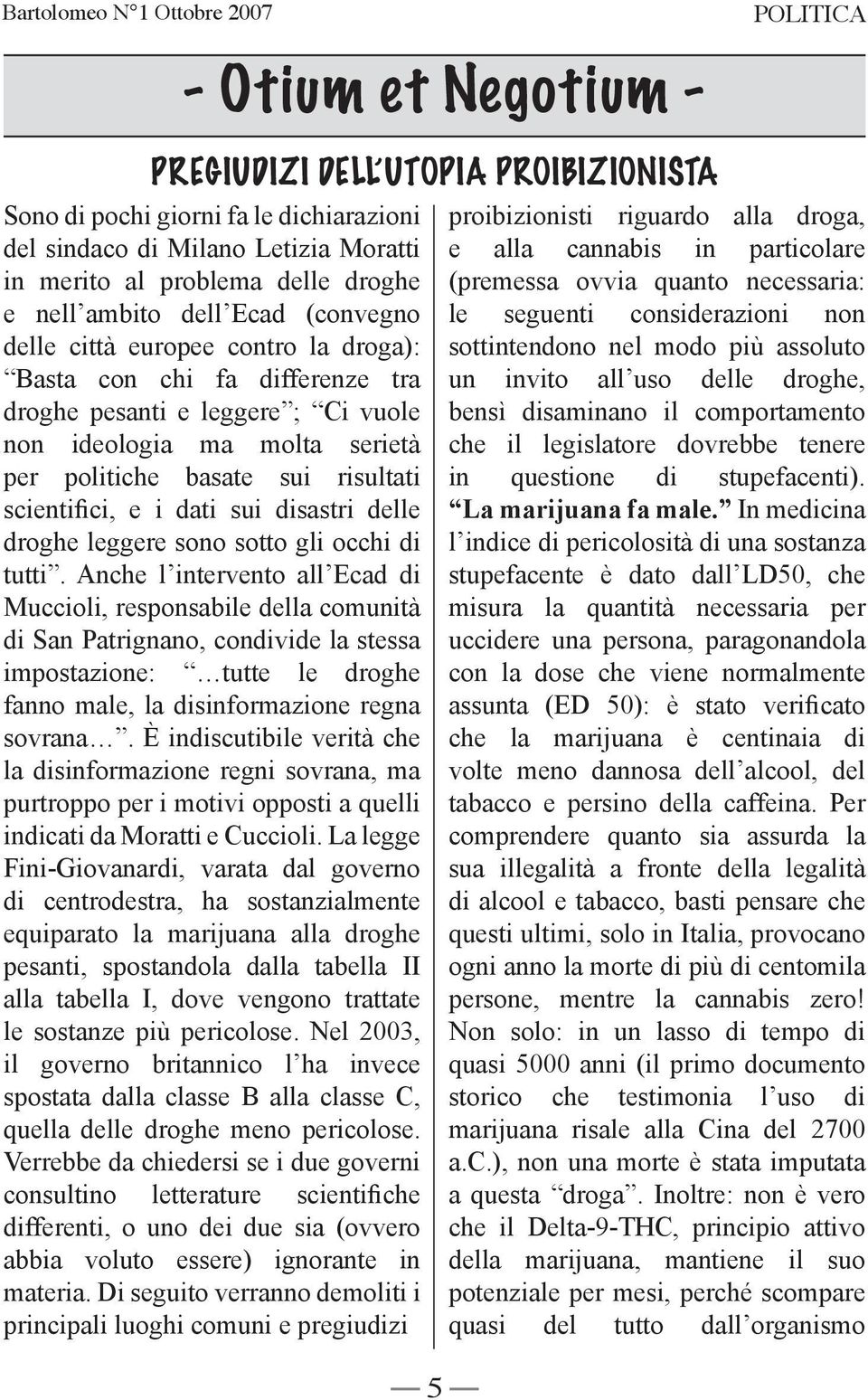 sui risultati scientifici, e i dati sui disastri delle droghe leggere sono sotto gli occhi di tutti.