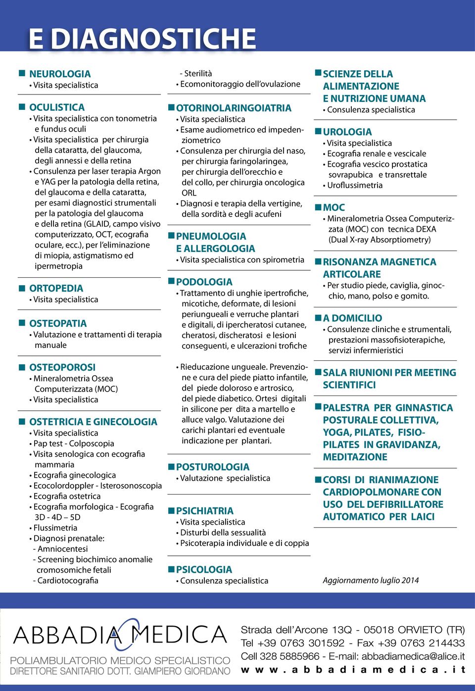 ), per l eliminazione di miopia, astigmatismo ed ipermetropia ORTOPEDIA OSTEOPATIA Valutazione e trattamenti di terapia manuale OSTEOPOROSI Mineralometria Ossea Computerizzata (MOC) OSTETRICIA E