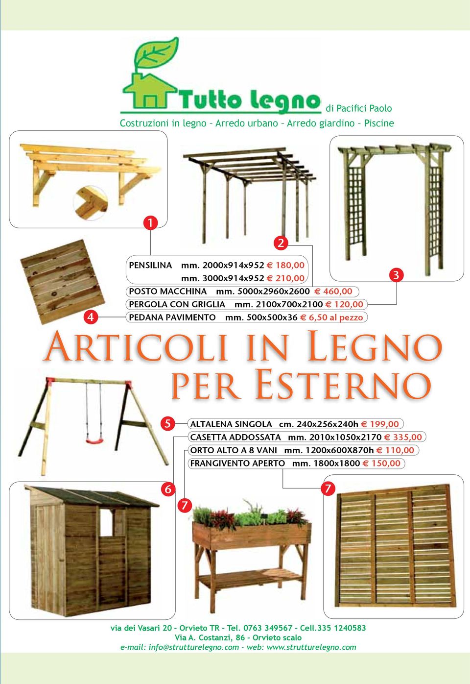 500x500x36 6,50 al pezzo 3 Articoli in Legno per Esterno 5 6 7 ALTALENA SINGOLA cm. 240x256x240h 199,00 CASETTA ADDOSSATA mm.