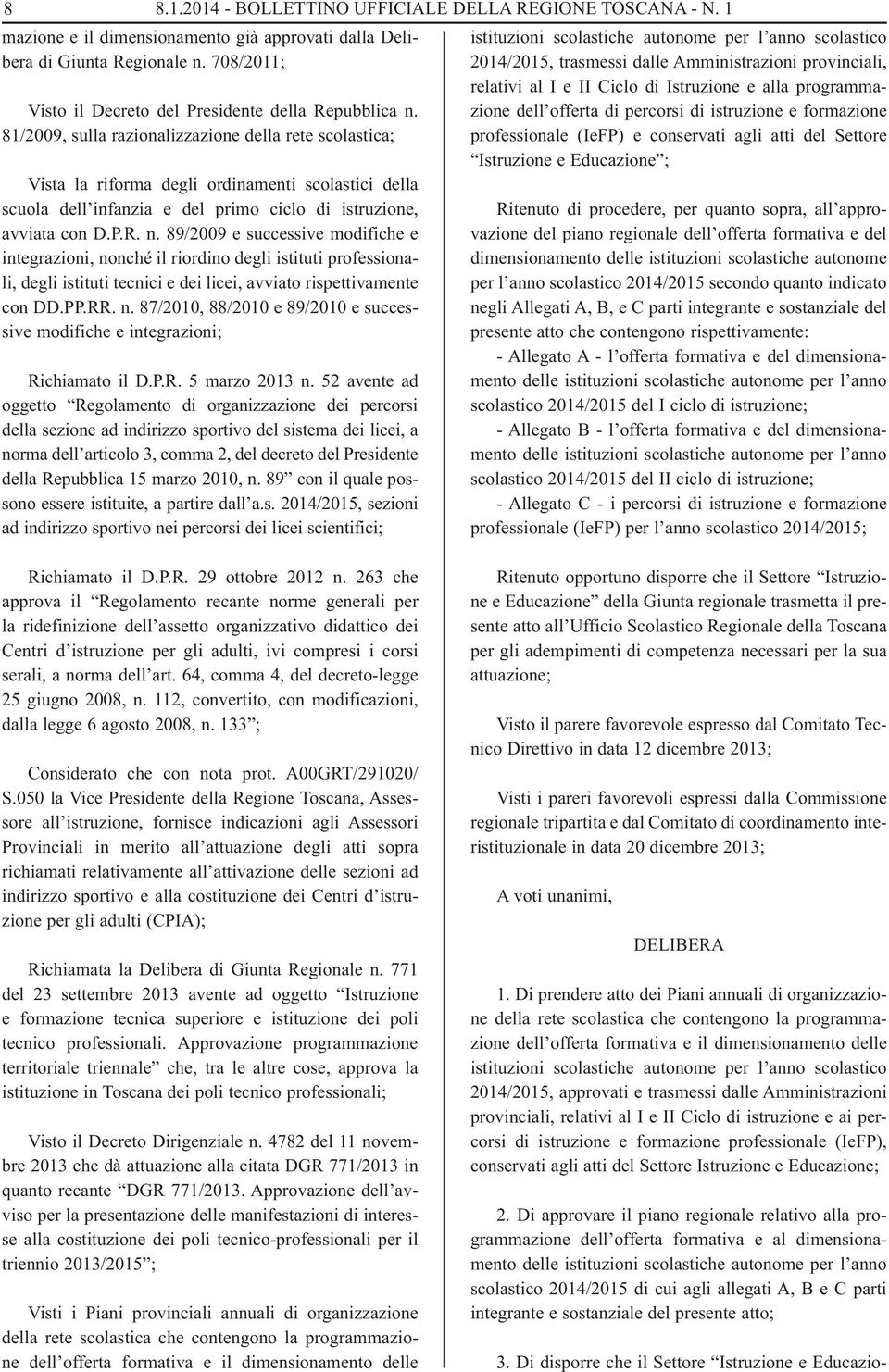 81/2009, sulla razionalizzazione della rete scolastica; Vista la riforma degli ordinamenti scolastici della scuola dell infanzia e del primo ciclo di istruzione, avviata con D.P.R. n.