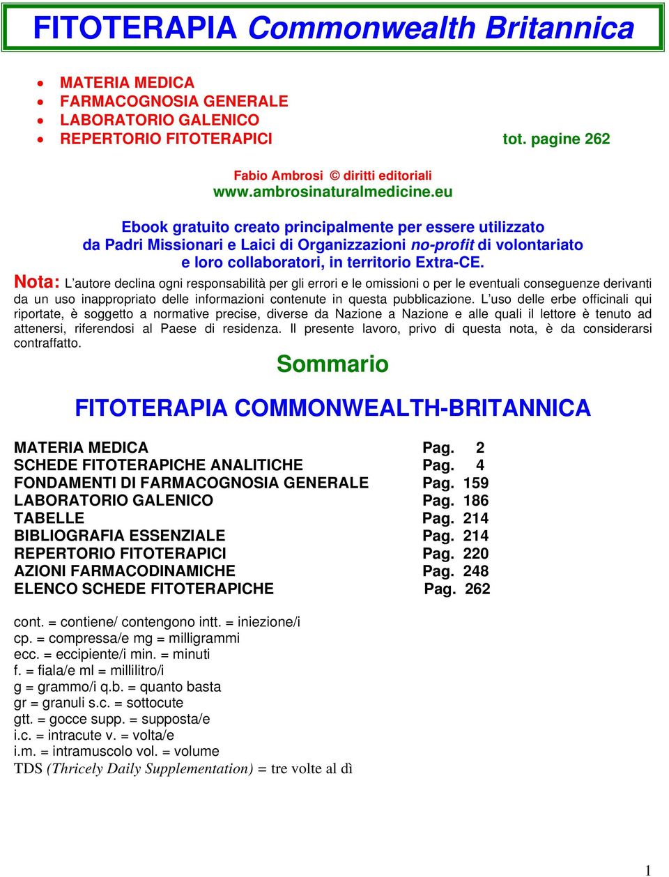 Nota: L autore declina ogni responsabilità per gli errori e le omissioni o per le eventuali conseguenze derivanti da un uso inappropriato delle informazioni contenute in questa pubblicazione.