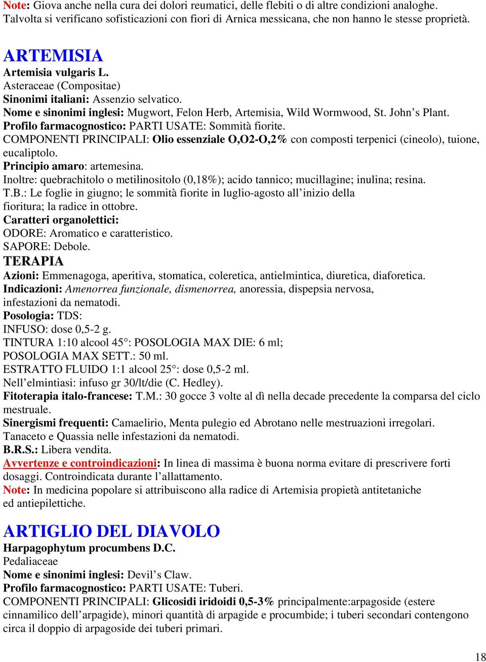 Profilo farmacognostico: PARTI USATE: Sommità fiorite. COMPONENTI PRINCIPALI: Olio essenziale O,O2-O,2% con composti terpenici (cineolo), tuione, eucaliptolo. Principio amaro: artemesina.