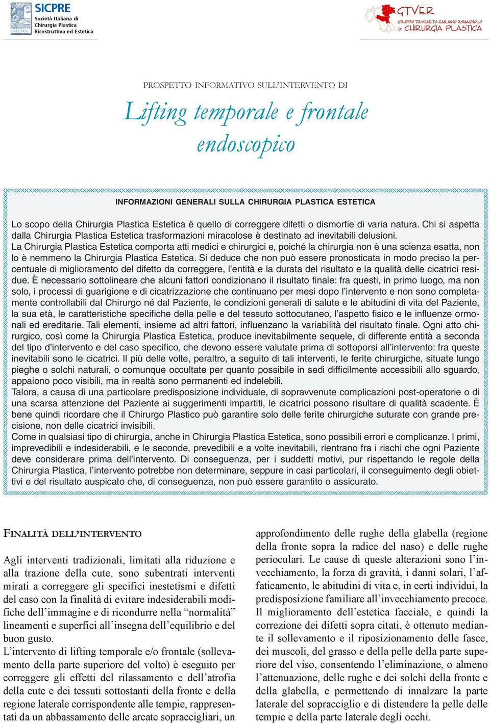 La Estetica comporta atti medici e chirurgici e, poiché la chirurgia non è una scienza esatta, non lo è nemmeno la Estetica.