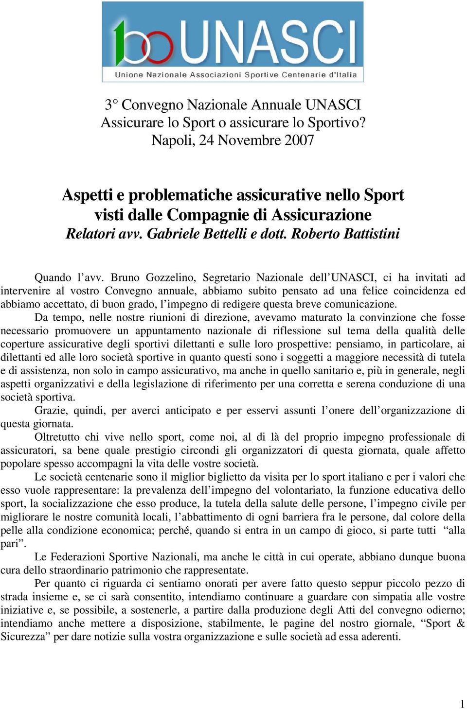 Bruno Gozzelino, Segretario Nazionale dell UNASCI, ci ha invitati ad intervenire al vostro Convegno annuale, abbiamo subito pensato ad una felice coincidenza ed abbiamo accettato, di buon grado, l