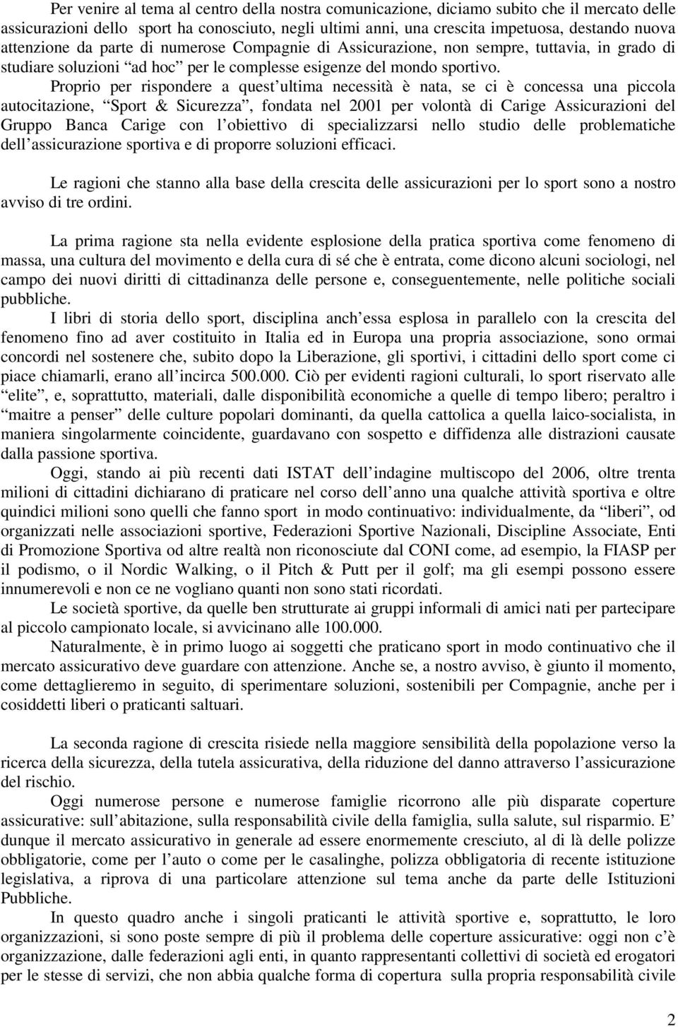 Proprio per rispondere a quest ultima necessità è nata, se ci è concessa una piccola autocitazione, Sport & Sicurezza, fondata nel 2001 per volontà di Carige Assicurazioni del Gruppo Banca Carige con