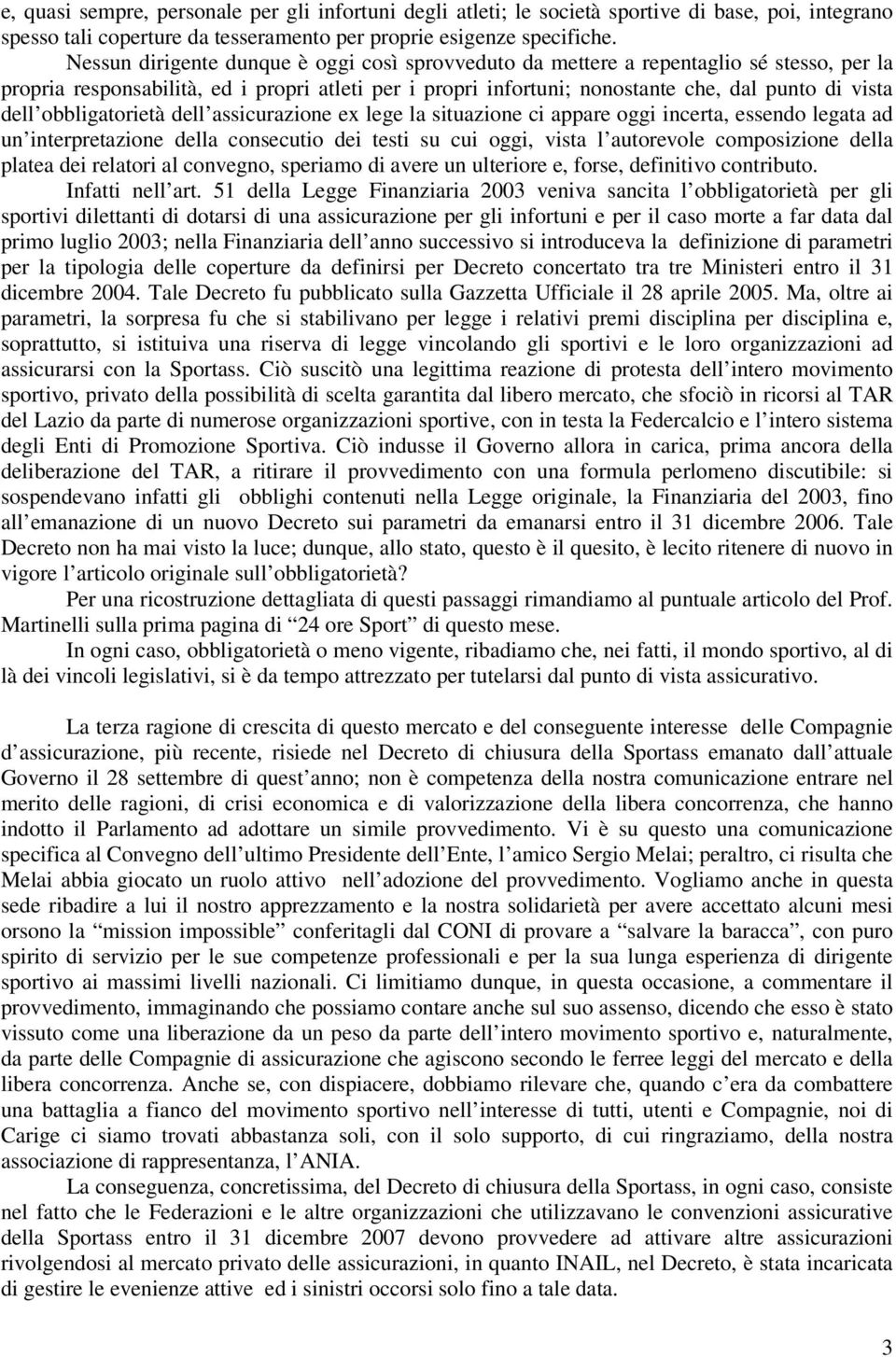 obbligatorietà dell assicurazione ex lege la situazione ci appare oggi incerta, essendo legata ad un interpretazione della consecutio dei testi su cui oggi, vista l autorevole composizione della