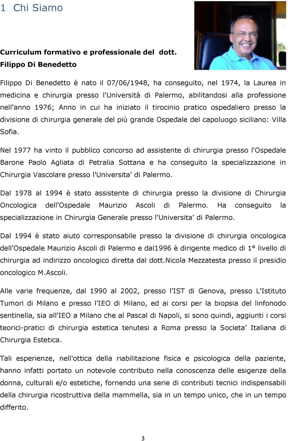 1976; Anno in cui ha iniziato il tirocinio pratico ospedaliero presso la divisione di chirurgia generale del più grande Ospedale del capoluogo siciliano: Villa Sofia.