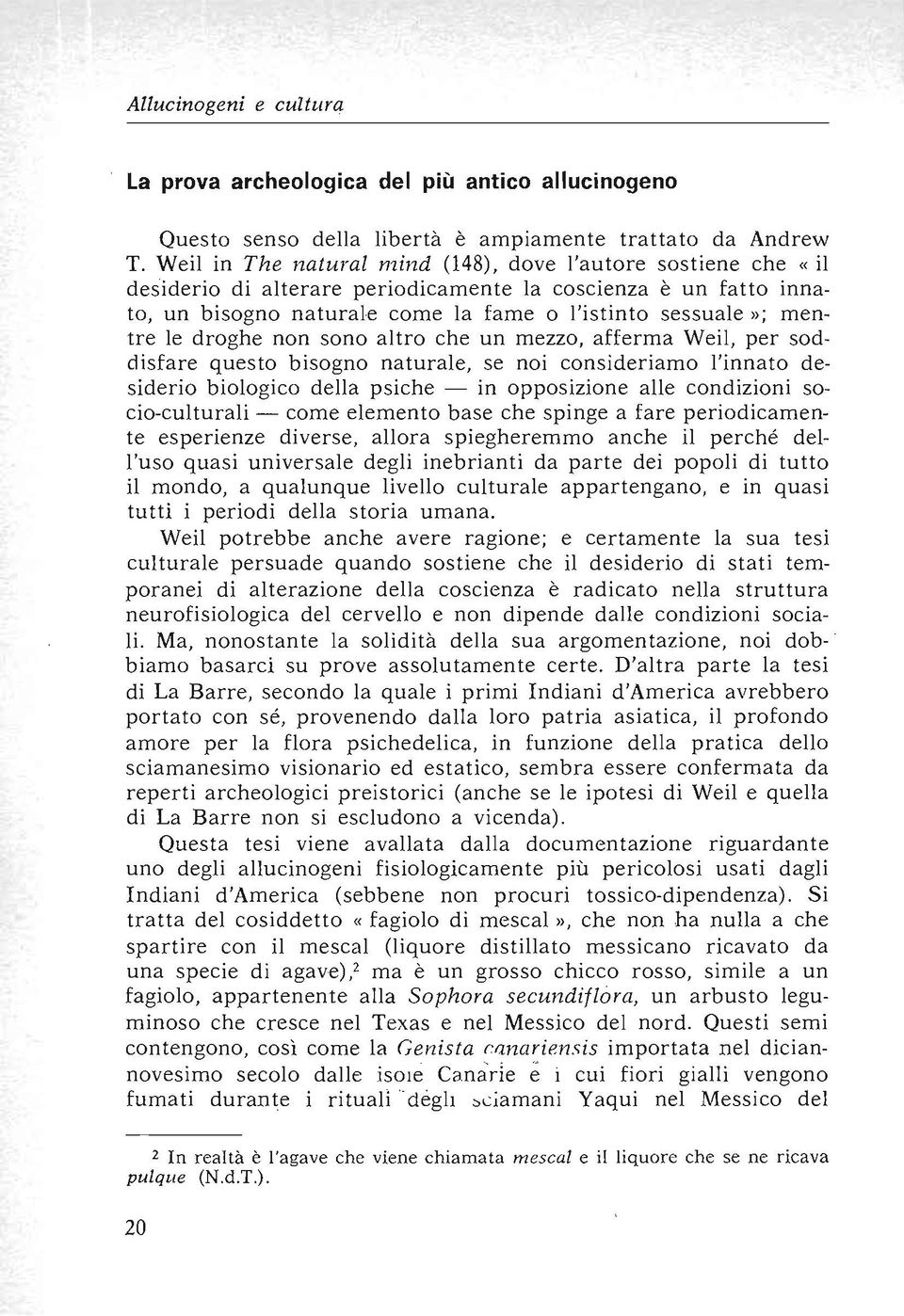 droghe non sono altro che un mezzo, afferma Weil, per soddisfare questo bisogno naturale, se noi consideriamo l'innato desiderio biologico della psiche - in opposizione alle condizioni