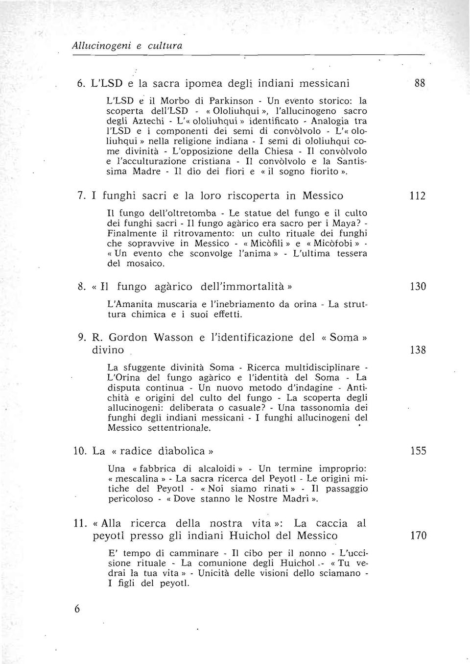 identificato - Analogia tra l'lsd e i componenti dei semi di convòlvolo - L'" 010 liuhqui» nella religione indiana - I semi di ololiuhqui come divinità - L'opposizione della Chiesa - Il convòlvolo e