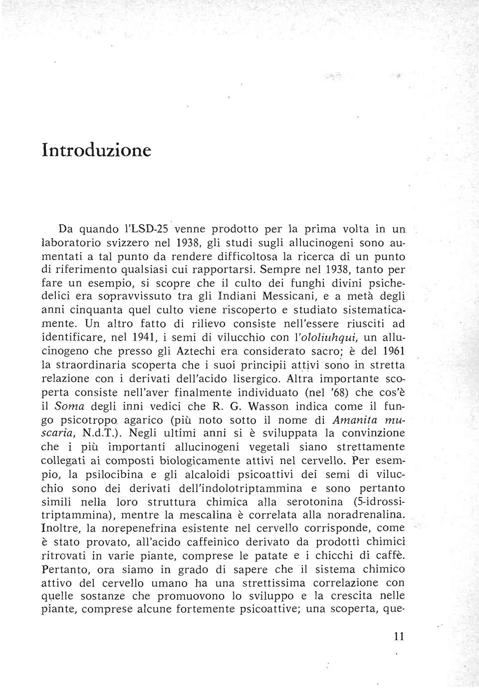 Sempre nel 193'8, tanto per fare un esempio, si scopre che il culto dei funghi divini psichedelici era sopravvissuto tra gli Indiani Messicani, e a metà degli anni cinquanta quel culto viene