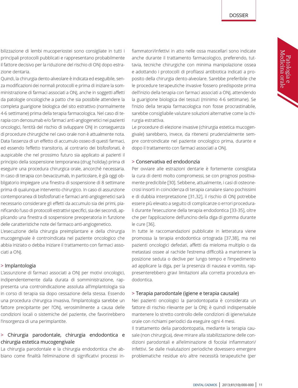 Quindi, la chirurgia dento-alveolare è indicata ed eseguibile, senza modificazioni dei normali protocolli e prima di iniziare la somministrazione di farmaci associati a ONJ, anche in soggetti affetti