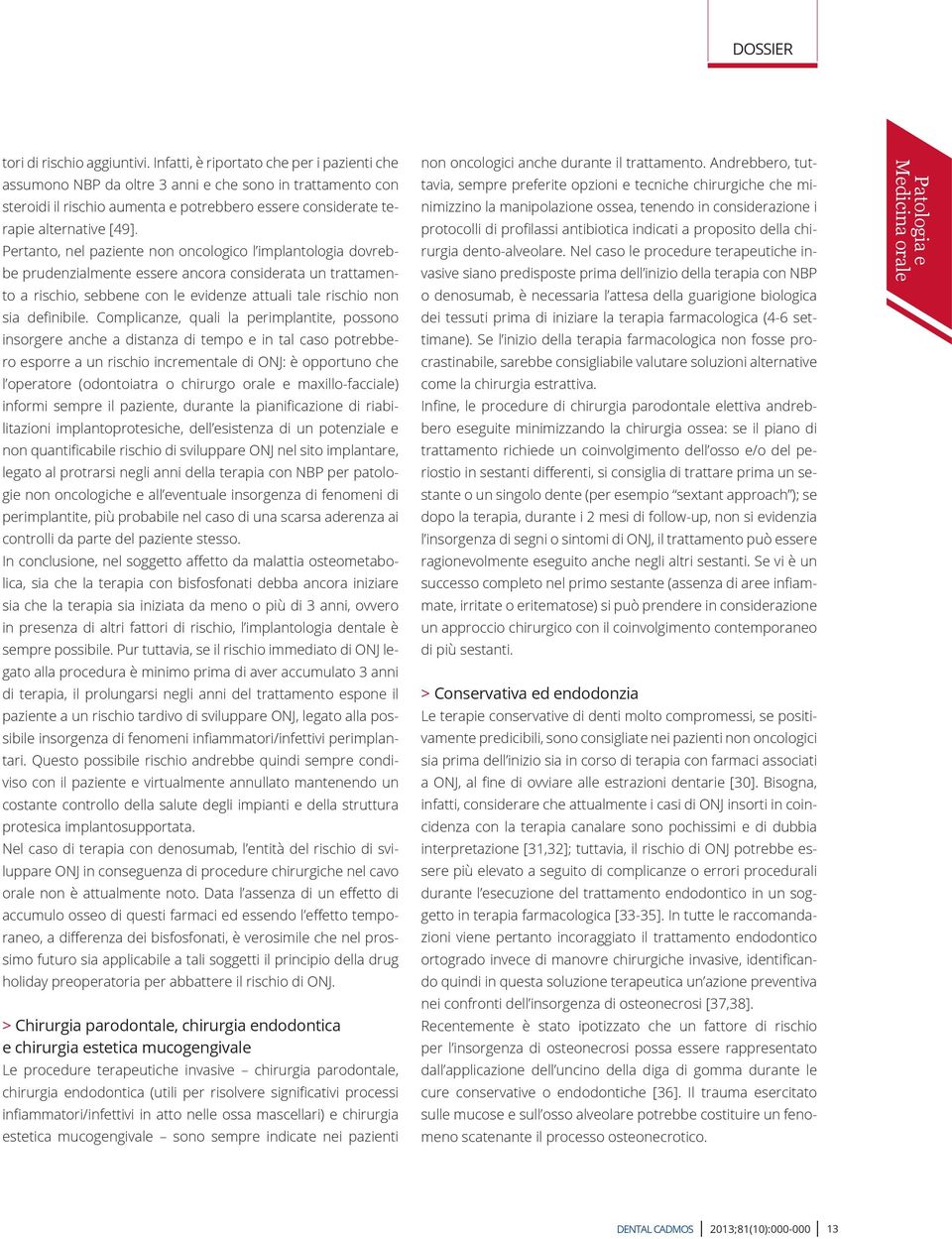 Pertanto, nel paziente non oncologico l implantologia dovrebbe prudenzialmente essere ancora considerata un trattamento a rischio, sebbene con le evidenze attuali tale rischio non sia definibile.