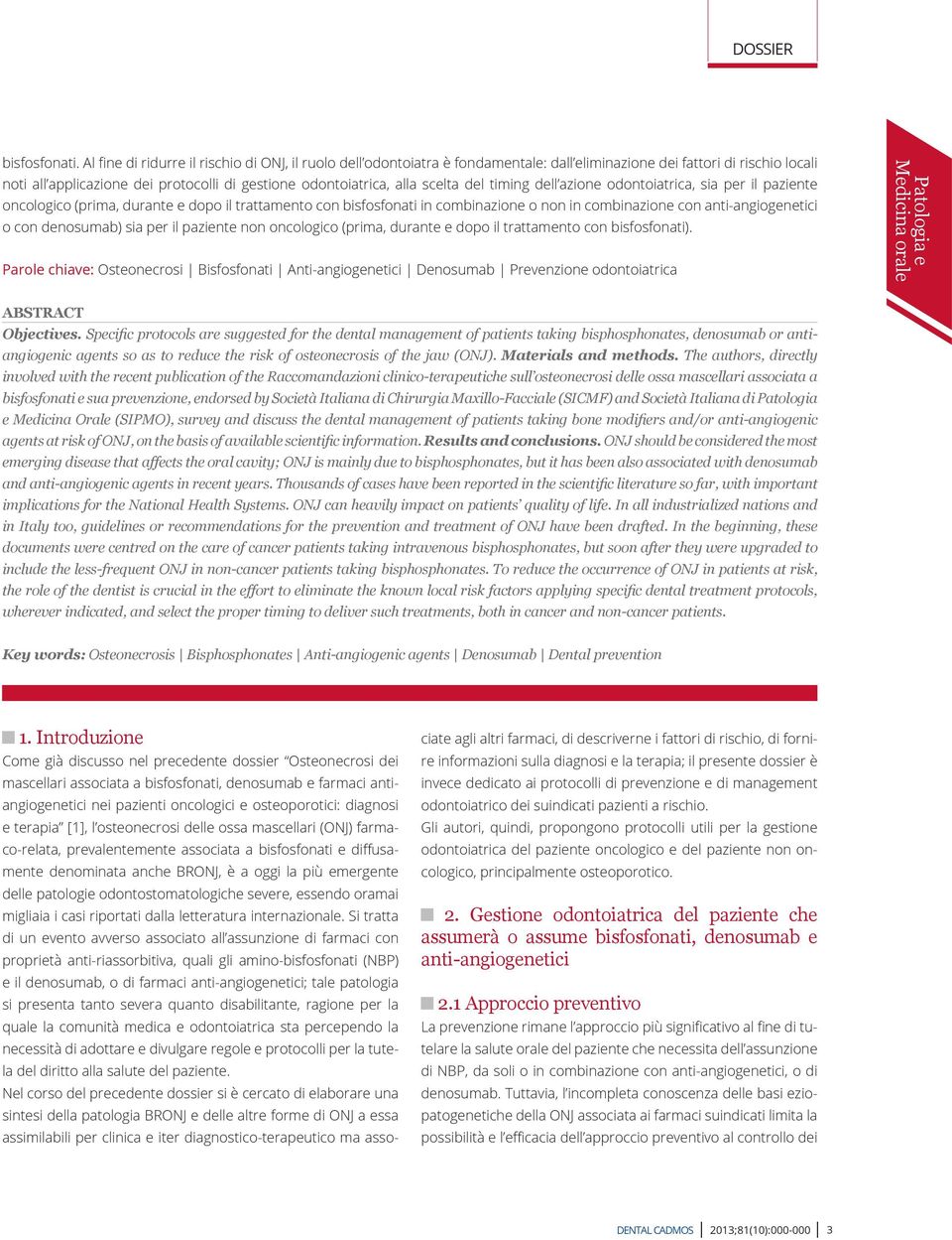 scelta del timing dell azione odontoiatrica, sia per il paziente oncologico (prima, durante e dopo il trattamento con bisfosfonati in combinazione o non in combinazione con anti-angiogenetici o con