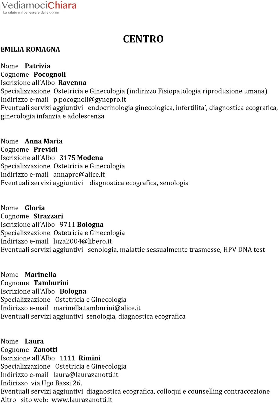 Indirizzo e-mail annapre@alice.it Eventuali servizi aggiuntivi diagnostica ecografica, senologia Nome Gloria Cognome Strazzari Iscrizione all Albo 9711 Bologna Indirizzo e-mail luza2004@libero.