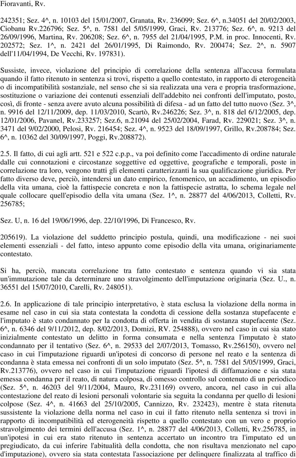 Sussiste, invece, violazione del principio di correlazione della sentenza all'accusa formulata quando il fatto ritenuto in sentenza si trovi, rispetto a quello contestato, in rapporto di eterogeneità