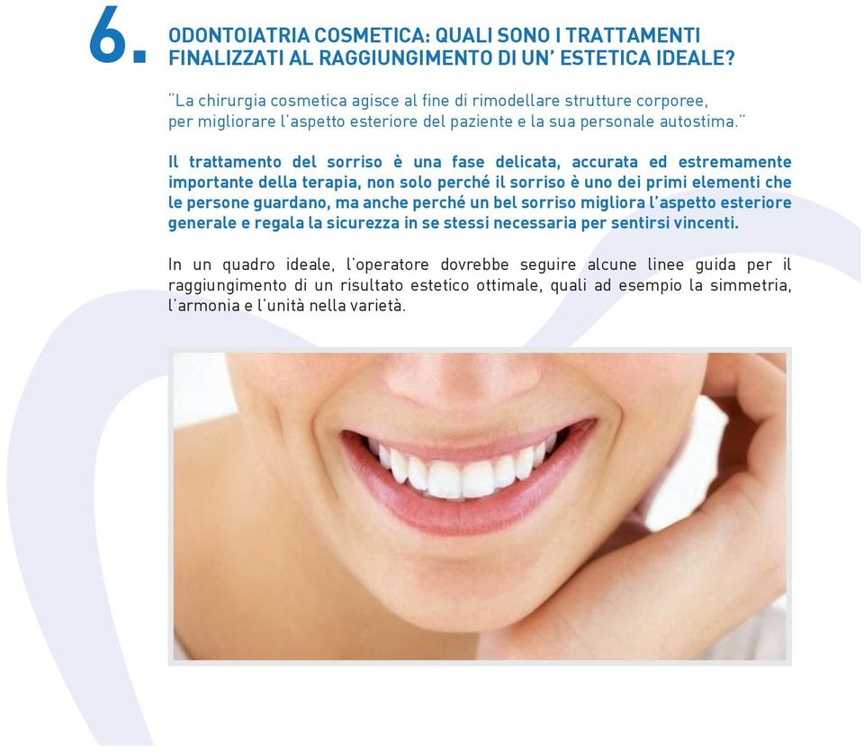 Il trattamento del sorriso è una fase delicata, accurata ed estremamente importante della terapia, non solo perché il sorriso è uno dei primi elementi che le persone guardano, ma anche