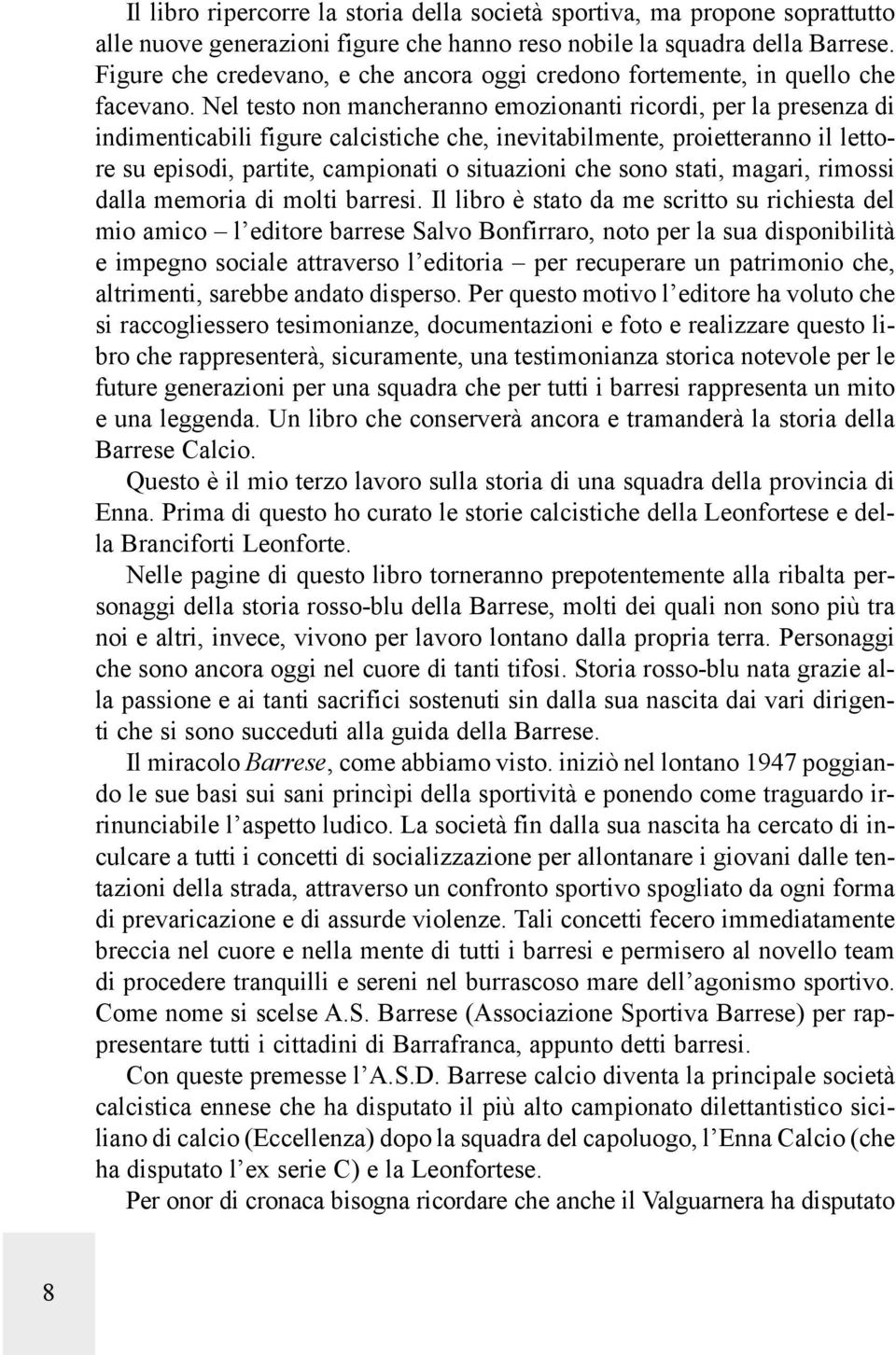 Nel testo non mancheranno emozionanti ricordi, per la presenza di indimenticabili figure calcistiche che, inevitabilmente, proietteranno il lettore su episodi, partite, campionati o situazioni che