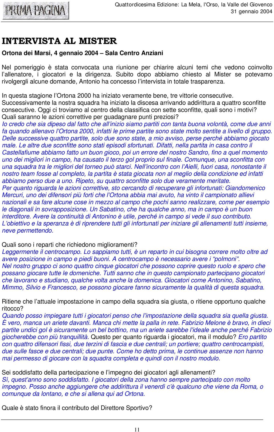 In questa stagione l Ortona 2000 ha iniziato veramente bene, tre vittorie consecutive. Successivamente la nostra squadra ha iniziato la discesa arrivando addirittura a quattro sconfitte consecutive.