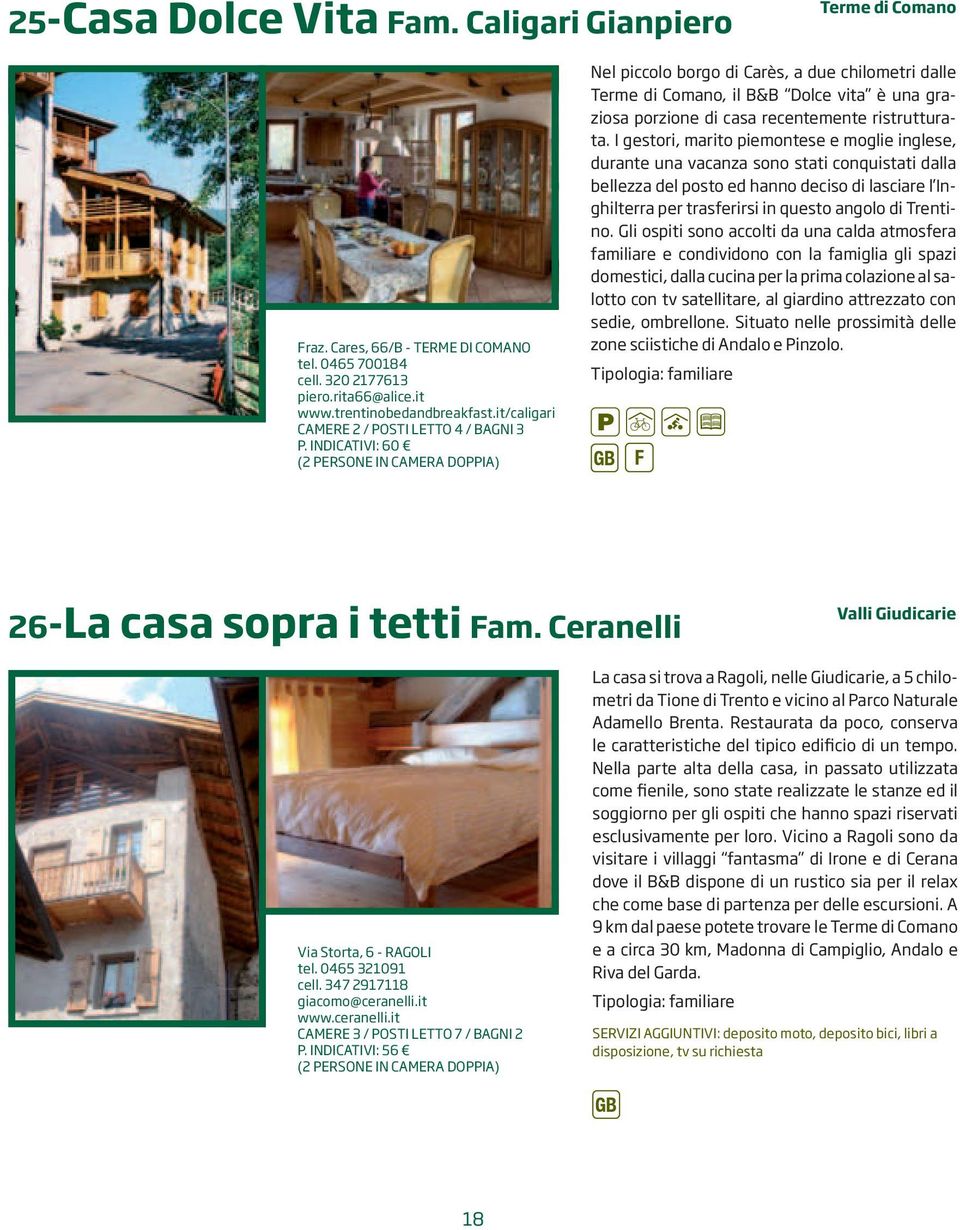 INICATIVI: 60 Nel piccolo borgo di Carès, a due chilometri dalle Terme di Comano, il B&B olce vita è una graziosa porzione di casa recentemente ristrutturata.