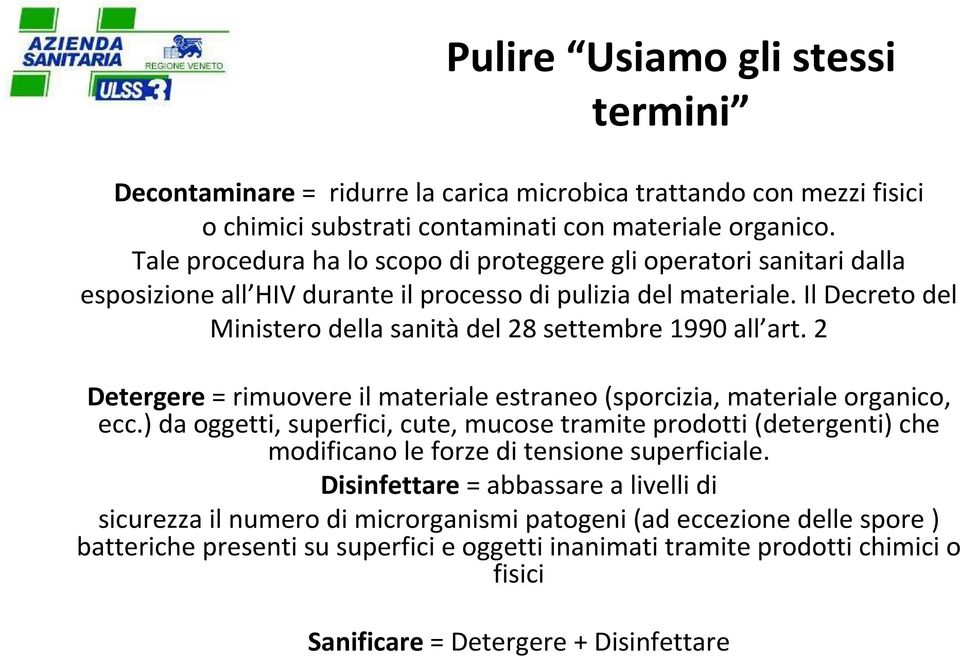 Il Decreto del Ministero della sanità del 28 settembre 1990 all art. 2 Detergere= rimuovere il materiale estraneo (sporcizia, materiale organico, ecc.