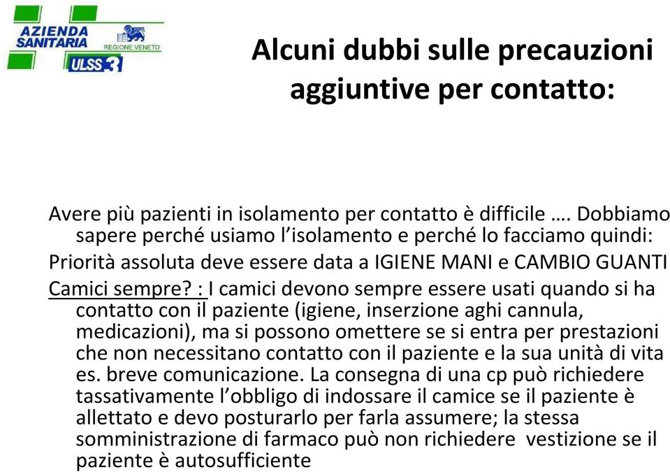 : I camici devono sempre essere usati quando si ha contatto con il paziente (igiene, inserzione aghi cannula, medicazioni), ma si possono omettere se si entra per prestazioni che non necessitano