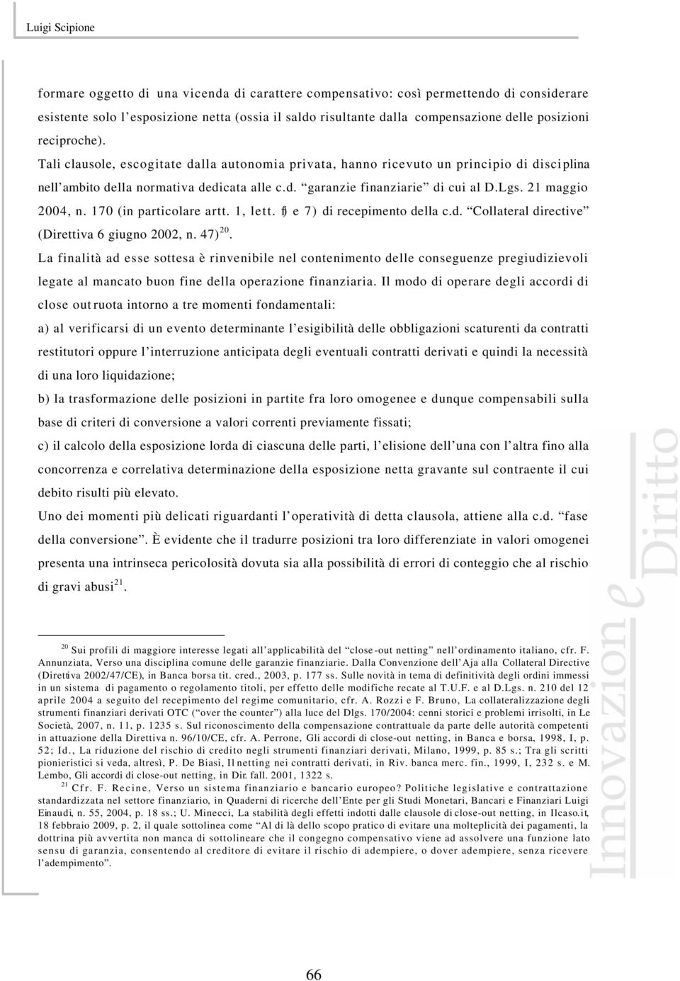 21 maggio 2004, n. 170 (in particolare artt. 1, lett. f) e 7) di recepimento della c.d. Collateral directive (Direttiva 6 giugno 2002, n. 47) 20.