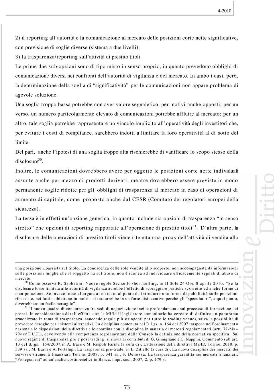 In ambo i casi, però, la determinazione della soglia di significatività per le comunicazioni non appare problema di agevole soluzione.