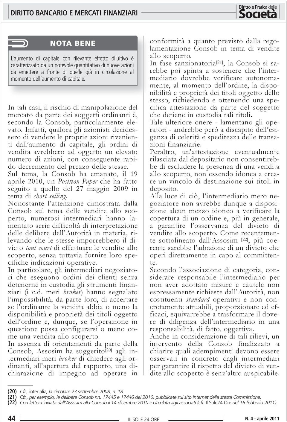 Infatti, qualora gli azionisti decidessero di vendere le proprie azioni rivenienti dall aumento di capitale, gli ordini di vendita avrebbero ad oggetto un elevato numero di azioni, con conseguente