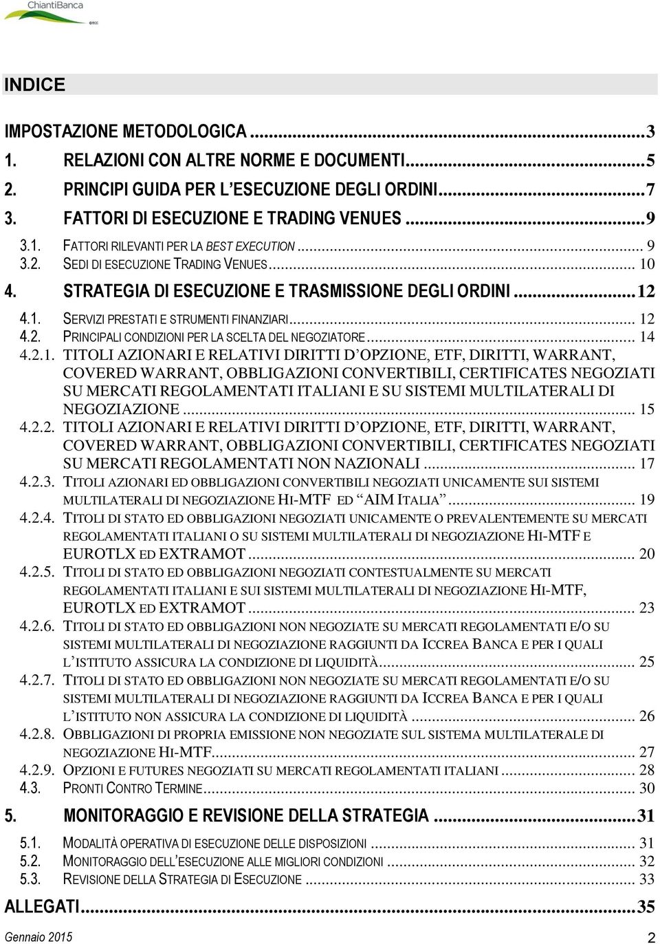 .. 14 4.2.1. TITOLI AZIONARI E RELATIVI DIRITTI D OPZIONE, ETF, DIRITTI, WARRANT, COVERED WARRANT, OBBLIGAZIONI CONVERTIBILI, CERTIFICATES NEGOZIATI SU MERCATI REGOLAMENTATI ITALIANI E SU SISTEMI