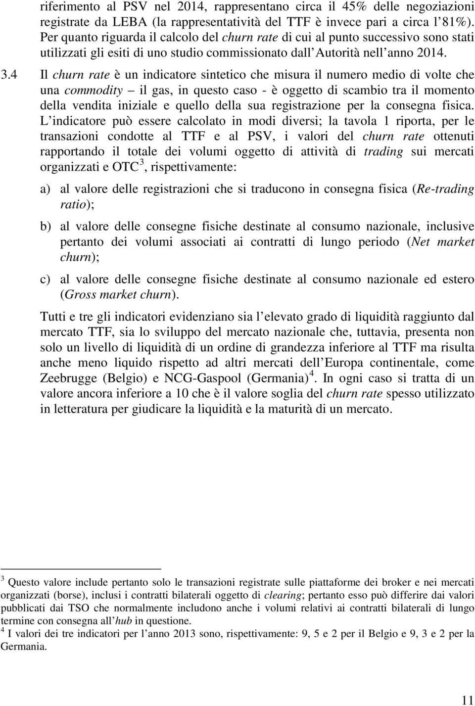 4 Il churn rate è un indicatore sintetico che misura il numero medio di volte che una commodity il gas, in questo caso - è oggetto di scambio tra il momento della vendita iniziale e quello della sua