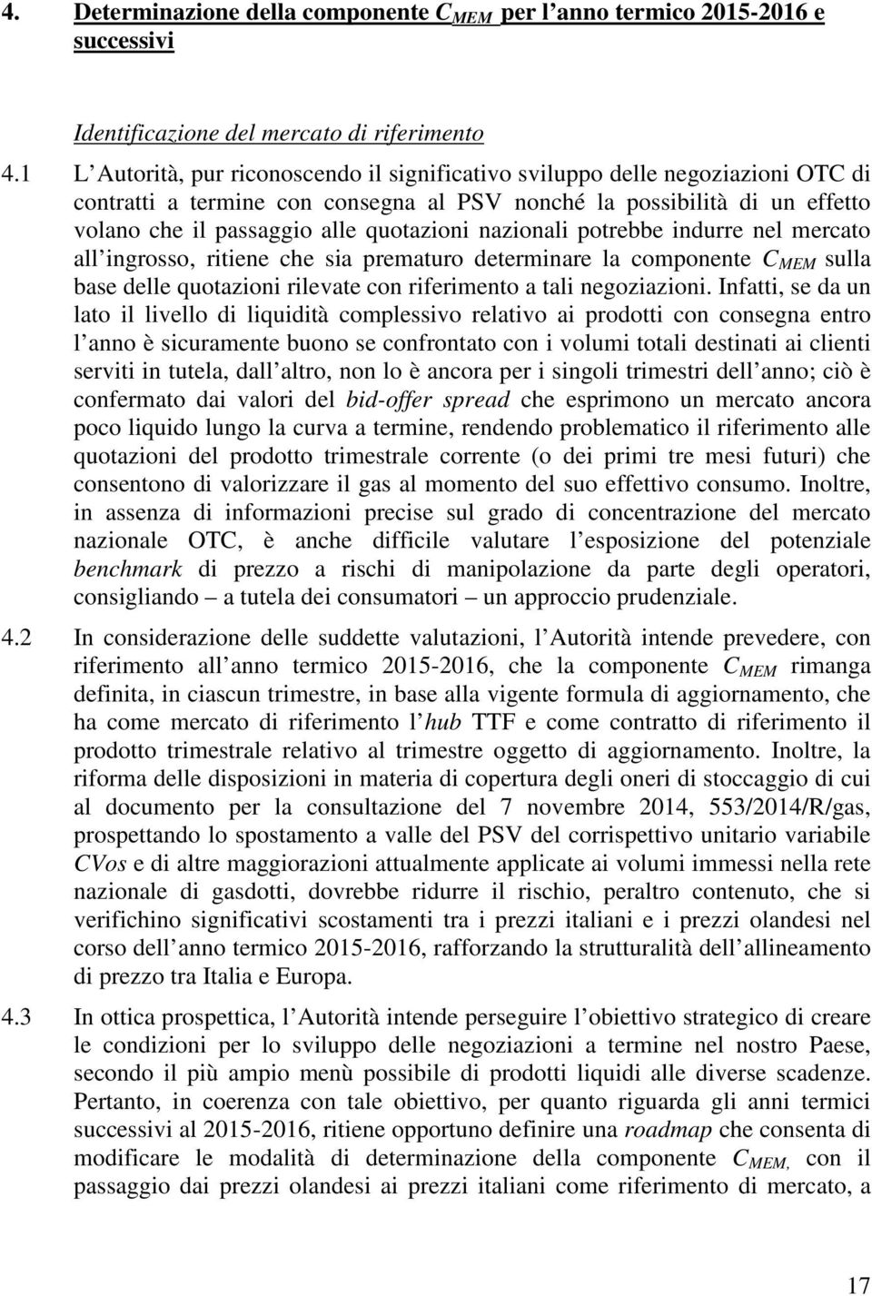 nazionali potrebbe indurre nel mercato all ingrosso, ritiene che sia prematuro determinare la componente C MEM sulla base delle quotazioni rilevate con riferimento a tali negoziazioni.