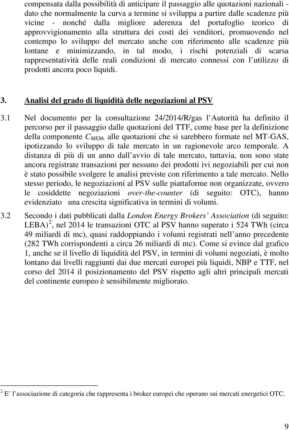 minimizzando, in tal modo, i rischi potenziali di scarsa rappresentatività delle reali condizioni di mercato connessi con l utilizzo di prodotti ancora poco liquidi. 3.