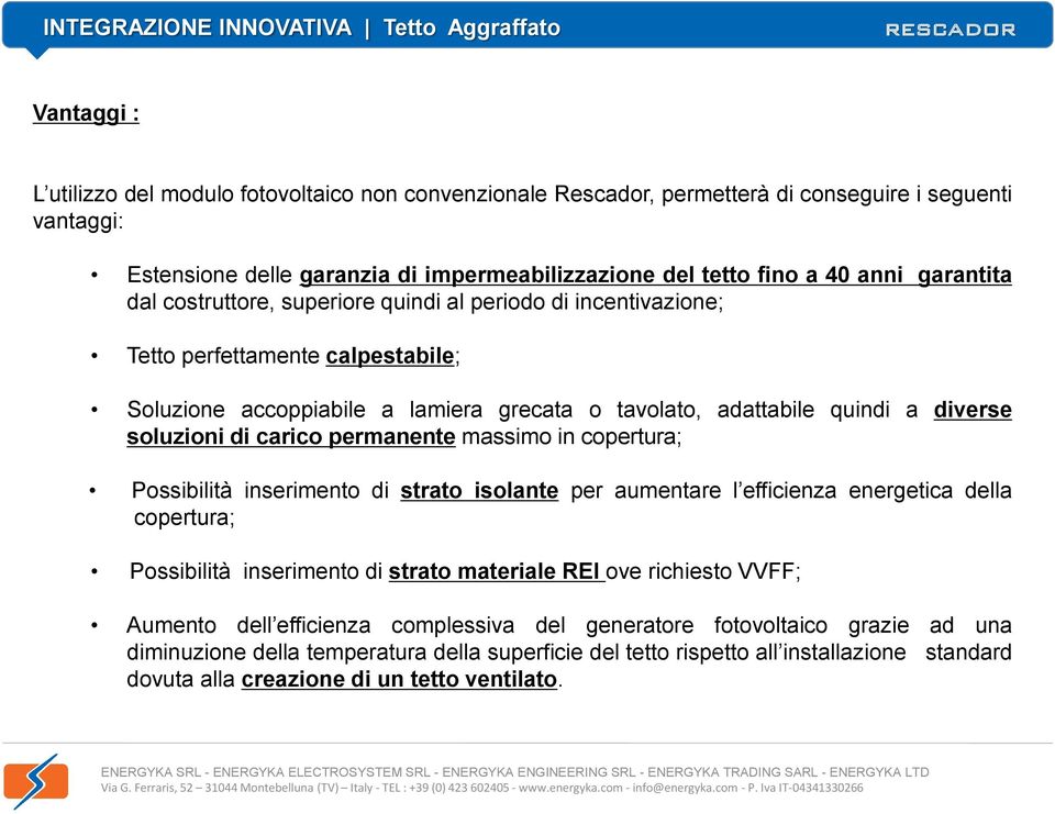 tavolato, adattabile quindi a diverse soluzioni di carico permanente massimo in copertura; Possibilità inserimento di strato isolante per aumentare l efficienza energetica della copertura;