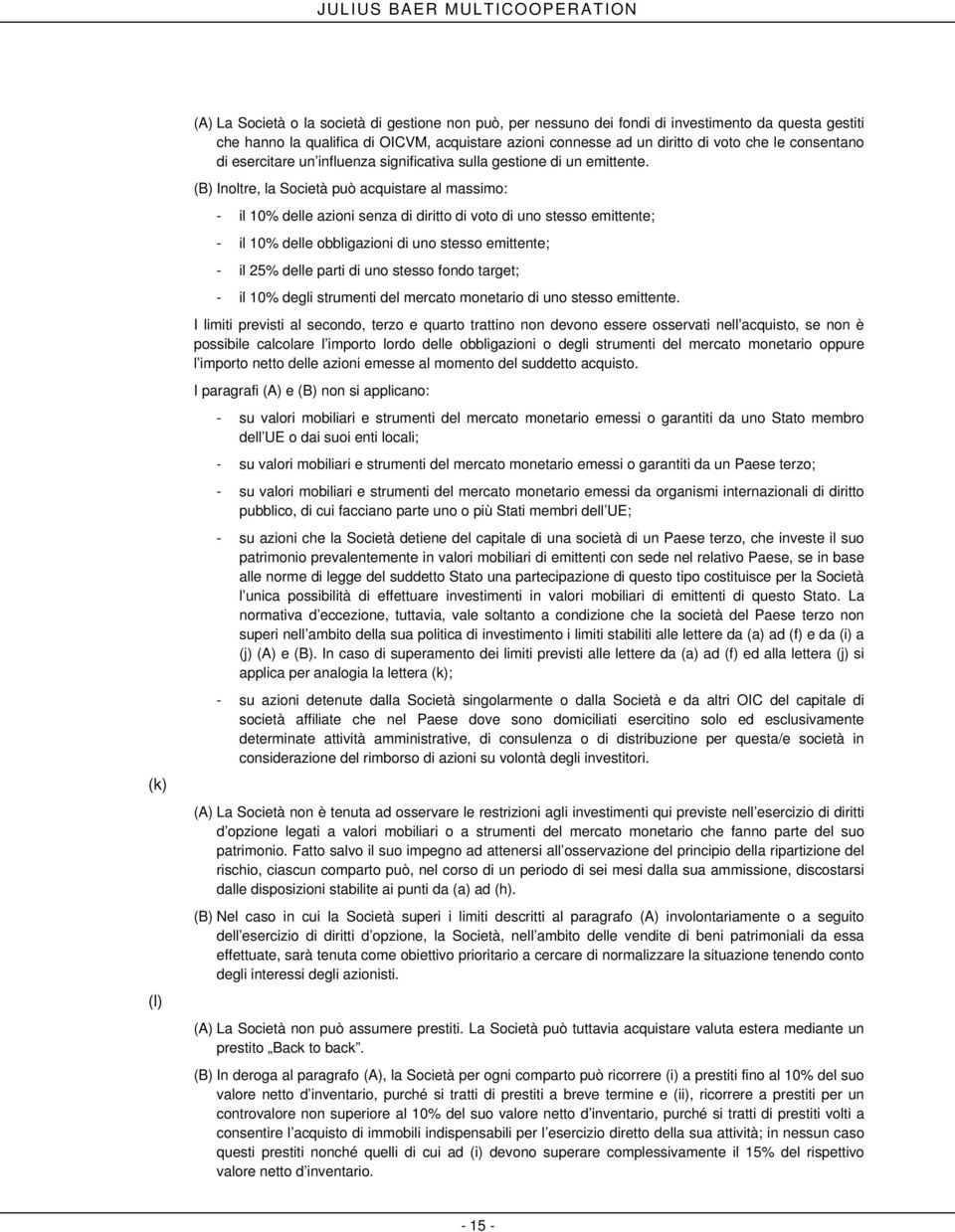 (B) Inoltre, la Società può acquistare al massimo: - il 10% delle azioni senza di diritto di voto di uno stesso emittente; - il 10% delle obbligazioni di uno stesso emittente; - il 25% delle parti di