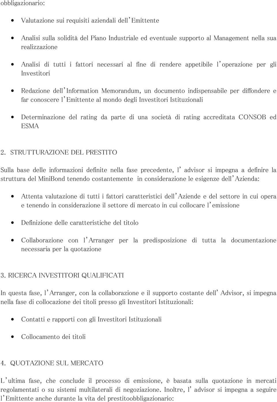 Investitori Istituzionali Determinazione del rating da parte di una società di rating accreditata CONSOB ed ESMA 2.