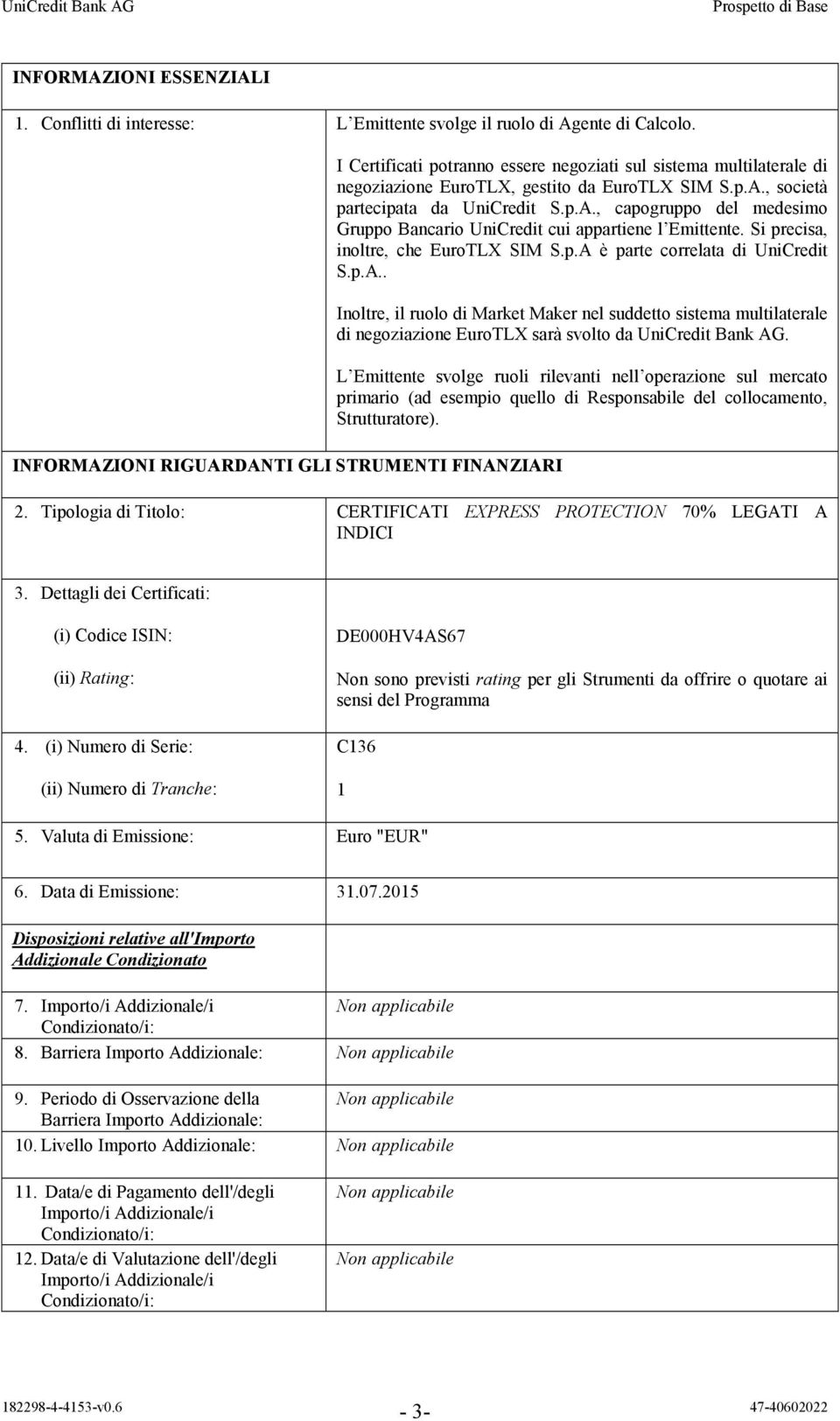 p.A., capogruppo del medesimo Gruppo Bancario UniCredit cui appartiene l Emittente. Si precisa, inoltre, che EuroTLX SIM S.p.A è parte correlata di UniCredit S.p.A.. Inoltre, il ruolo di Market Maker nel suddetto sistema multilaterale di negoziazione EuroTLX sarà svolto da UniCredit Bank AG.