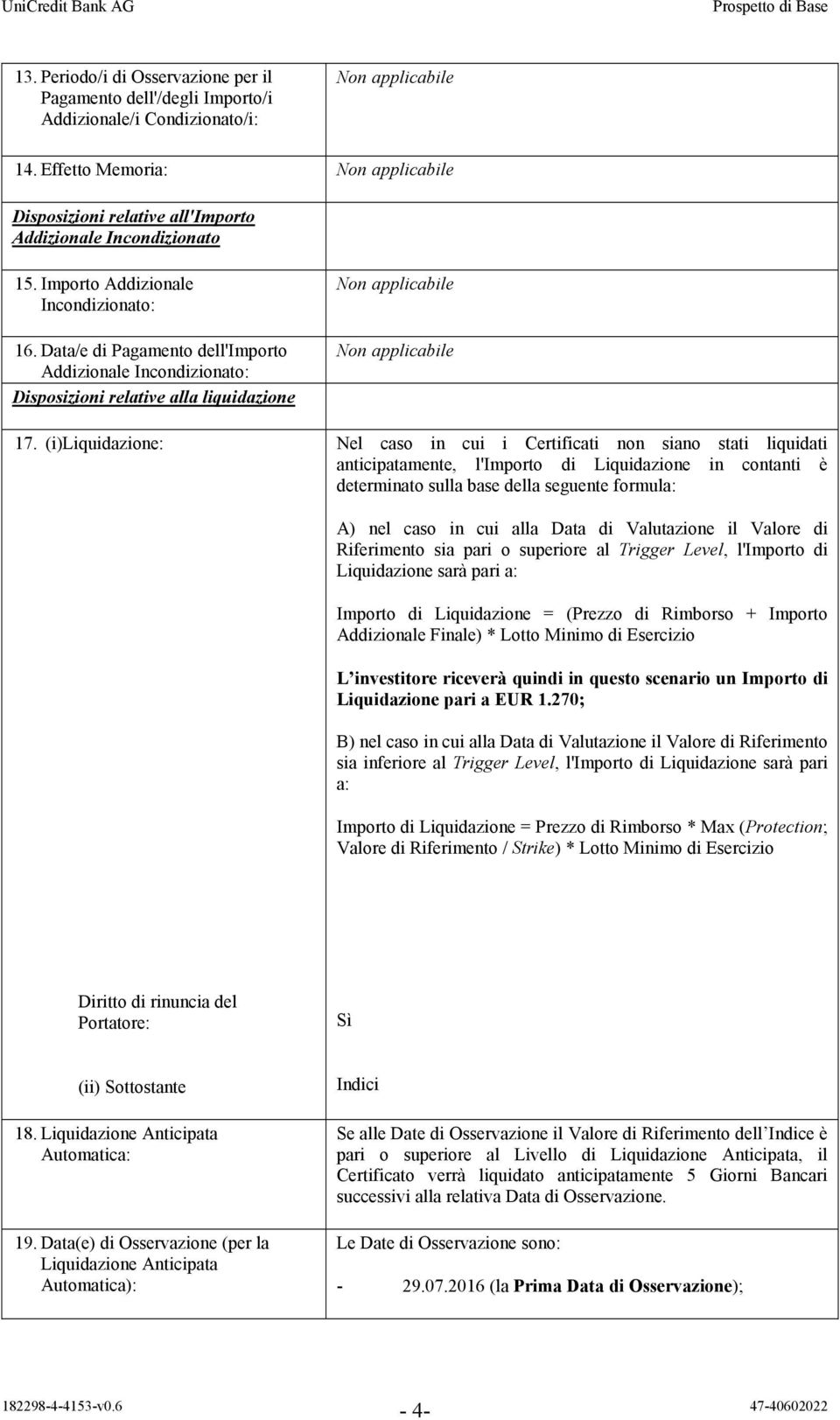 (i)liquidazione: Nel caso in cui i Certificati non siano stati liquidati anticipatamente, l'importo di Liquidazione in contanti è determinato sulla base della seguente formula: A) nel caso in cui