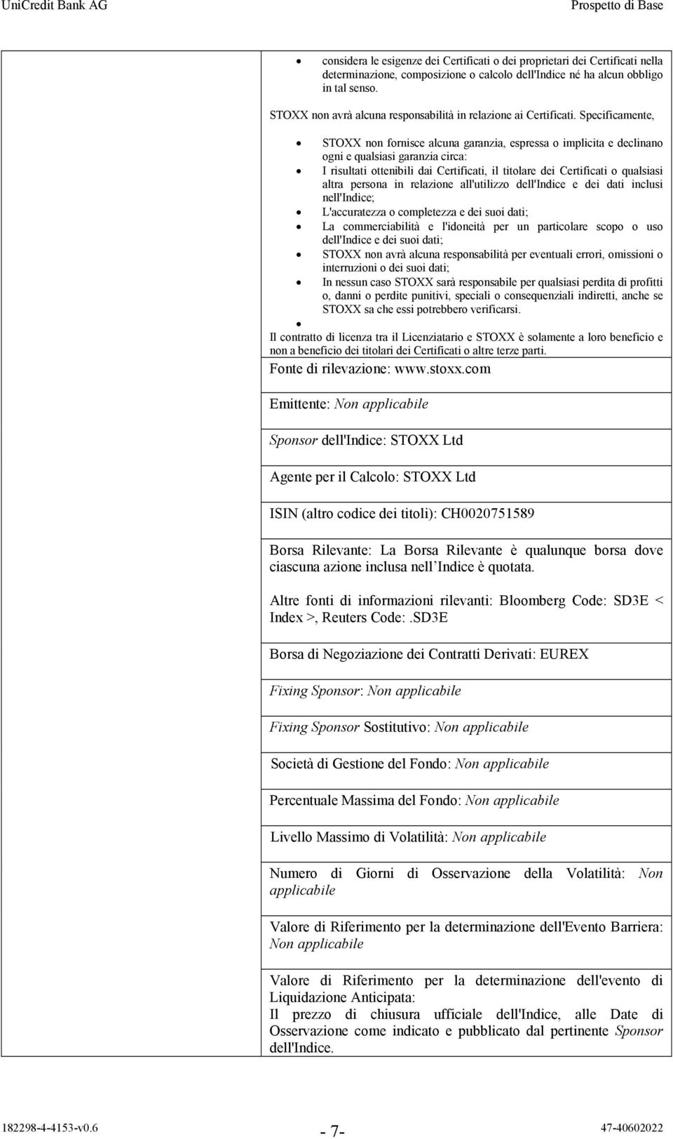 Specificamente, STOXX non fornisce alcuna garanzia, espressa o implicita e declinano ogni e qualsiasi garanzia circa: I risultati ottenibili dai Certificati, il titolare dei Certificati o qualsiasi