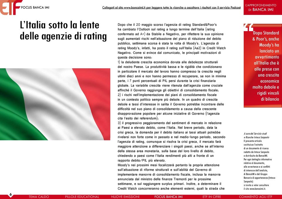 agenzia di rating Standard&Poor s ha cambiato l Outlook sul rating a lungo termine dell Italia (rating confermato ad A+) da Stabile a Negativo, per riflettere la sua opinione sugli aumentati rischi