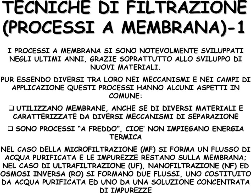 DA DIVERSI MECCANISMI DI SEPARAZIONE SONO PROCESSI A FREDDO, CIOE NON IMPIEGANO ENERGIA TERMICA NEL CASO DELLA MICROFILTRAZIONE (MF) SI FORMA UN FLUSSO DI ACQUA PURIFICATA E LE IMPUREZZE