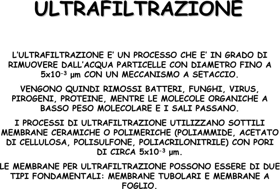 VENGONO QUINDI RIMOSSI BATTERI, FUNGHI, VIRUS, PIROGENI, PROTEINE, MENTRE LE MOLECOLE ORGANICHE A BASSO PESO MOLECOLARE E I SALI PASSANO.