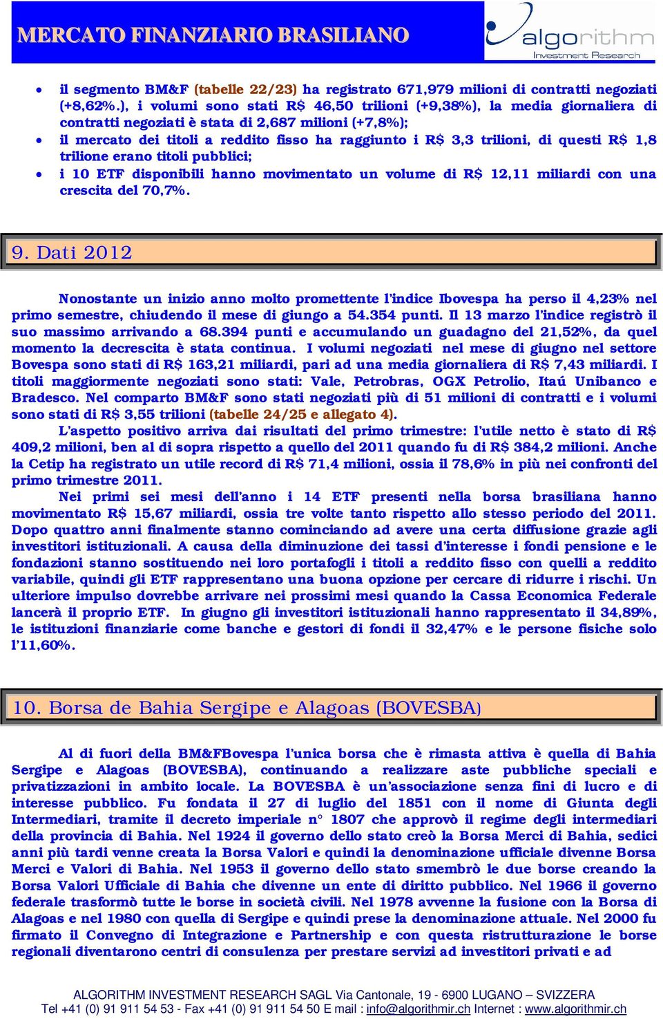 di questi R$ 1,8 trilione erano titoli pubblici; i 10 ETF disponibili hanno movimentato un volume di R$ 12,11 miliardi con una crescita del 70,7%. 9.