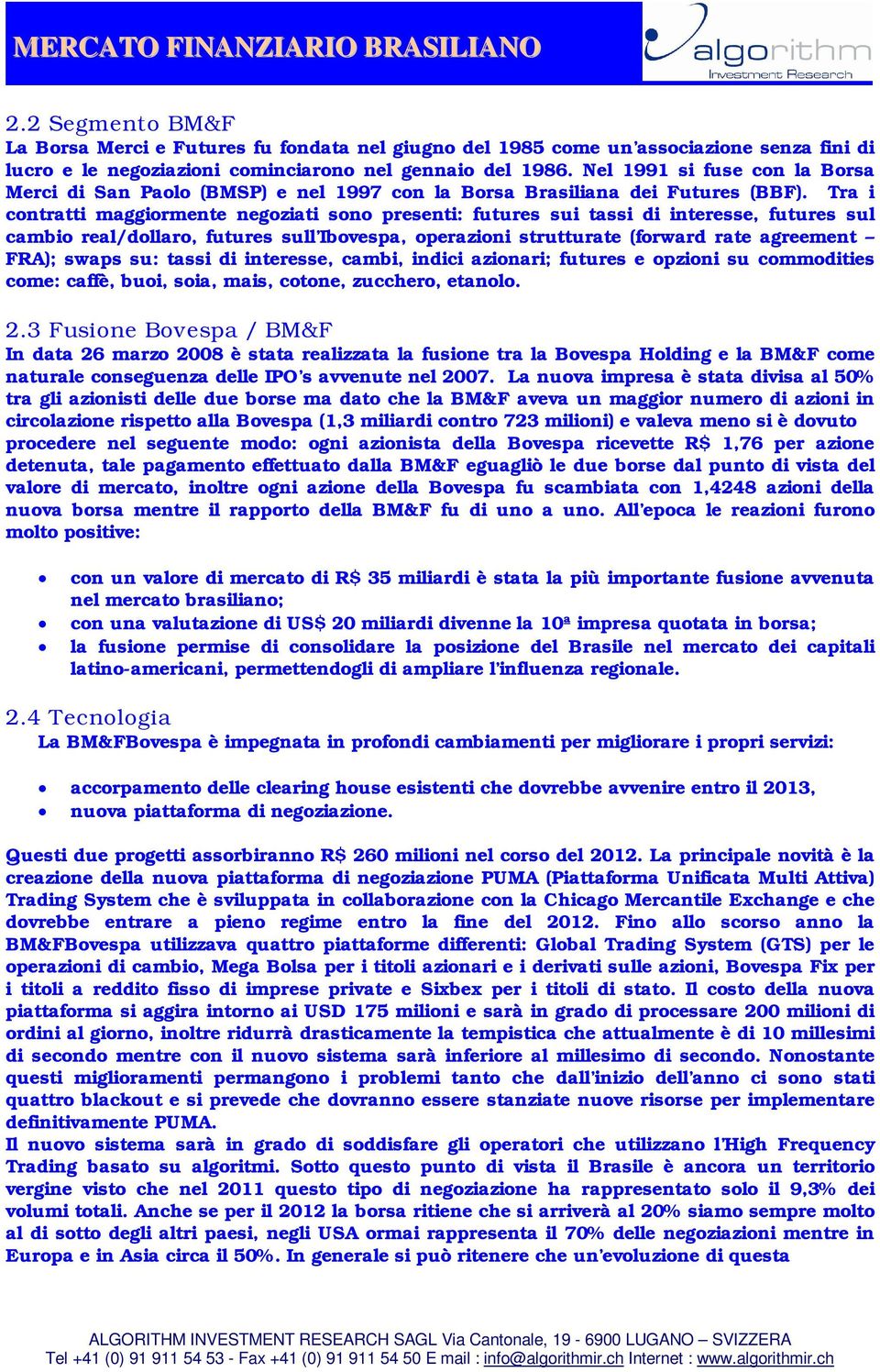 Tra i contratti maggiormente negoziati sono presenti: futures sui tassi di interesse, futures sul cambio real/dollaro, futures sull Ibovespa, operazioni strutturate (forward rate agreement FRA);