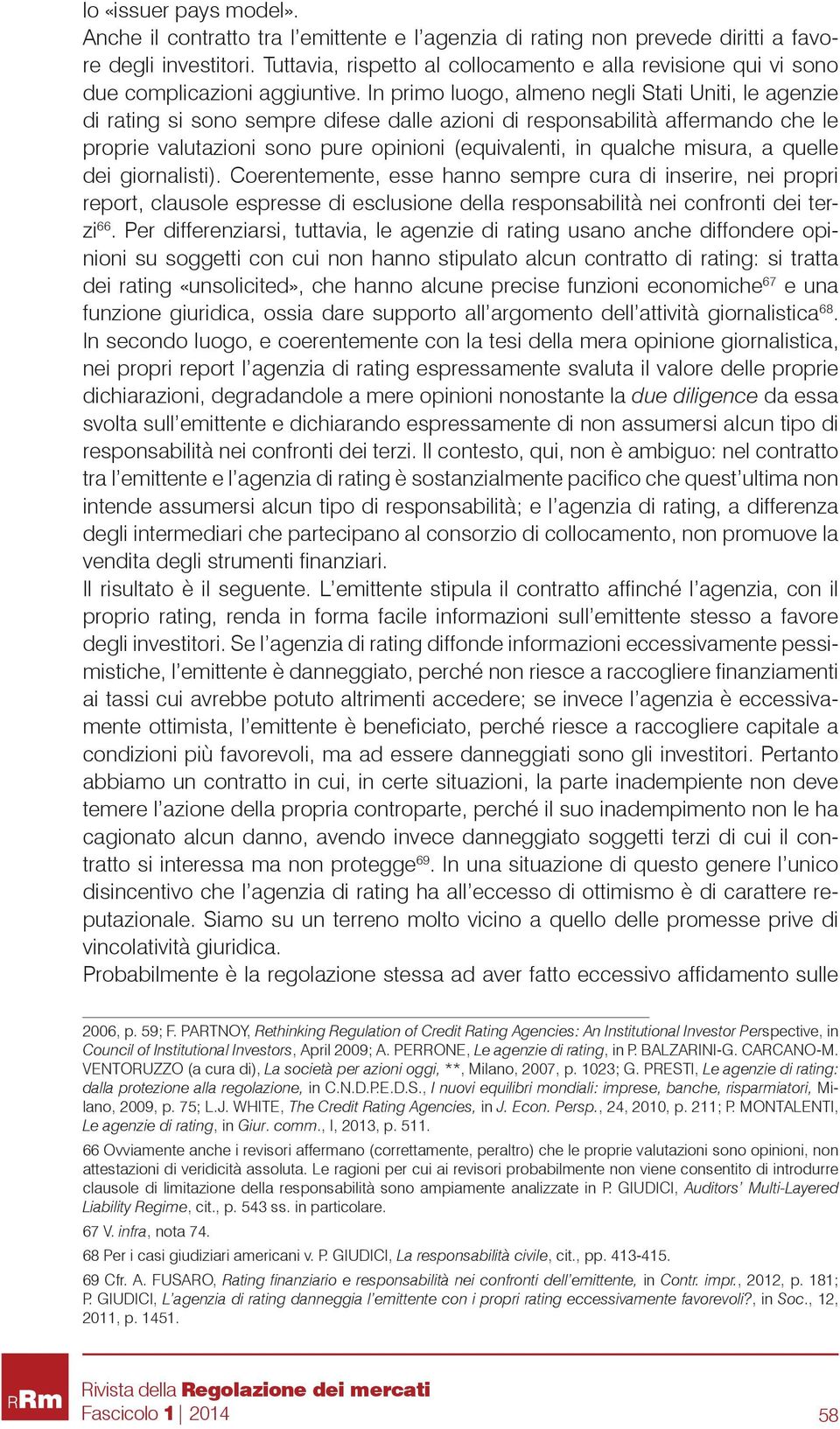 In primo luogo, almeno negli Stati Uniti, le agenzie di rating si sono sempre difese dalle azioni di responsabilità affermando che le proprie valutazioni sono pure opinioni (equivalenti, in qualche