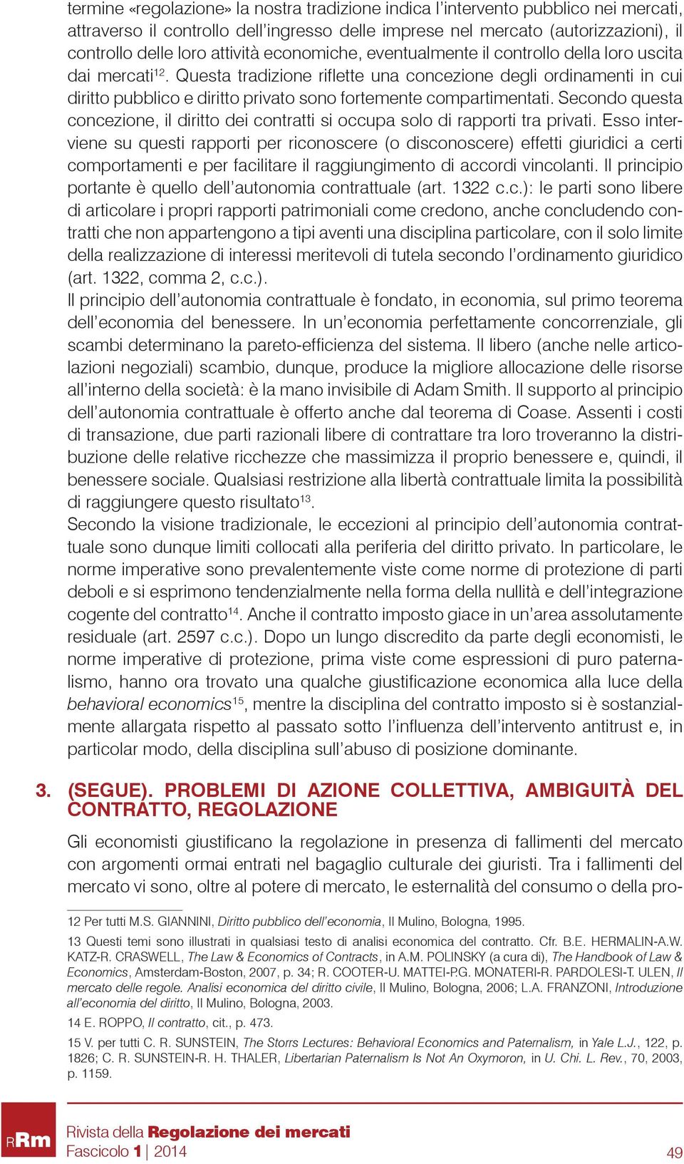 Questa tradizione riflette una concezione degli ordinamenti in cui diritto pubblico e diritto privato sono fortemente compartimentati.