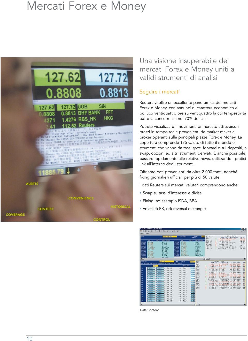 Potrete visualizzare i movimenti di mercato attraverso i prezzi in tempo reale provenienti da market maker e broker operanti sulle principali piazze Forex e Money.