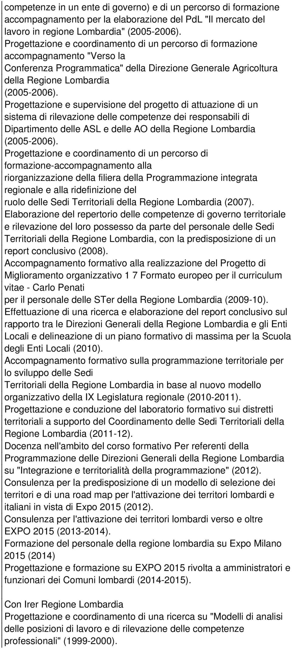 Progettazione e supervisione del progetto di attuazione di un sistema di rilevazione delle competenze dei responsabili di Dipartimento delle ASL e delle AO della Regione Lombardia (2005-2006).