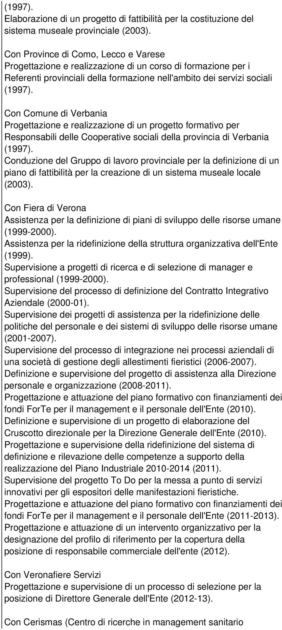 Con Comune di Verbania Progettazione e realizzazione di un progetto formativo per Responsabili delle Cooperative sociali della provincia di Verbania (1997).