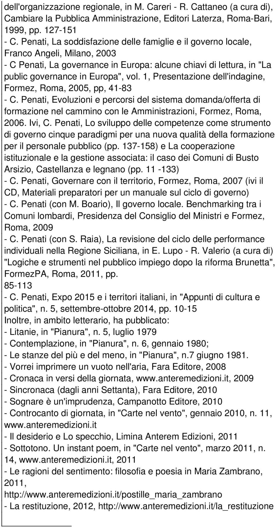 1, Presentazione dell'indagine, Formez, Roma, 2005, pp, 41-83 - C. Penati, Evoluzioni e percorsi del sistema domanda/offerta di formazione nel cammino con le Amministrazioni, Formez, Roma, 2006.