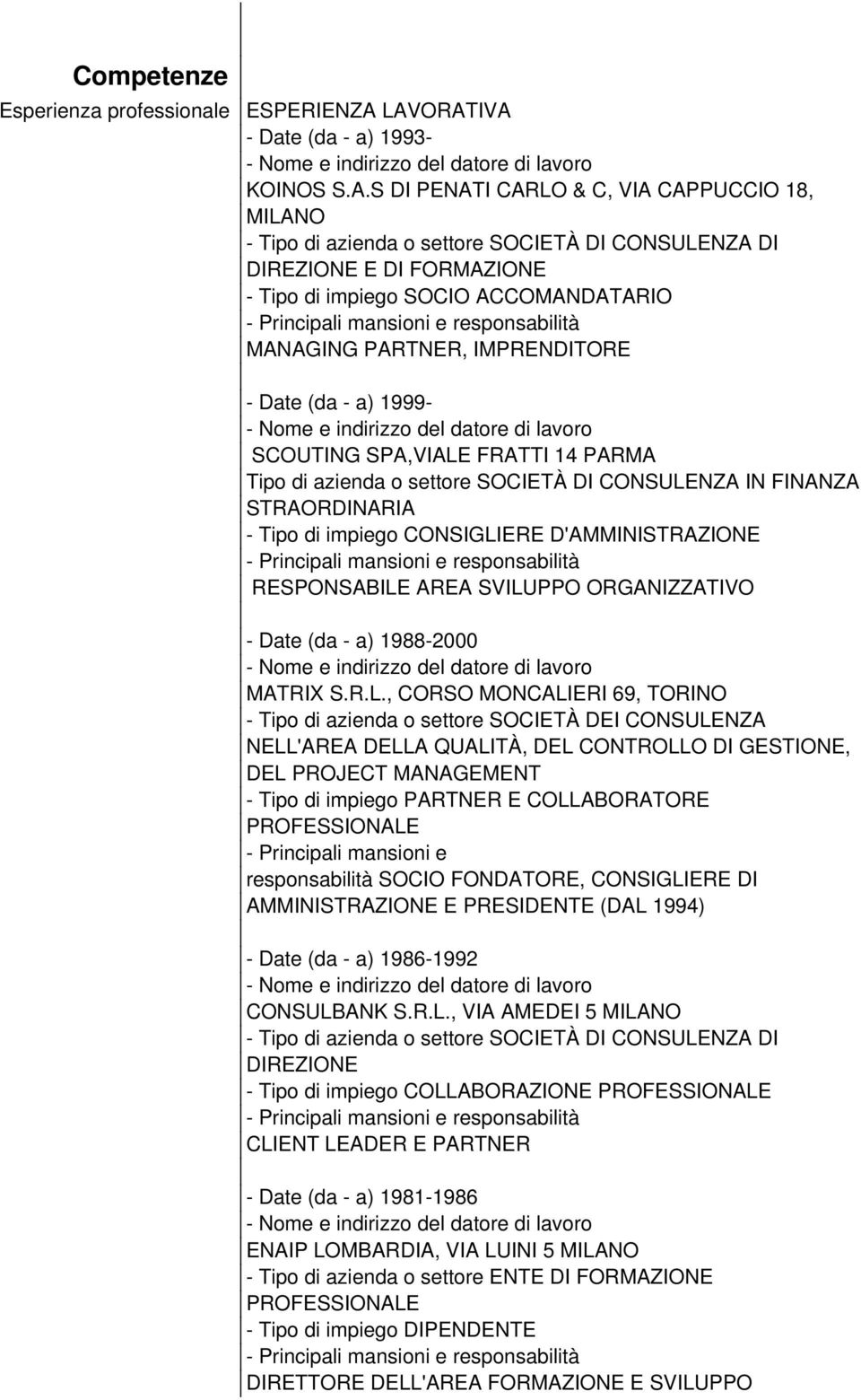 FORMAZIONE - Tipo di impiego SOCIO ACCOMANDATARIO - Principali mansioni e responsabilità MANAGING PARTNER, IMPRENDITORE - Date (da - a) 1999- - Nome e indirizzo del datore di lavoro SCOUTING